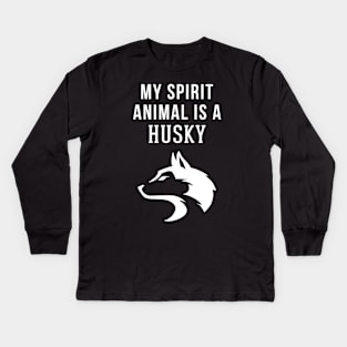 My Spirit Animal is a Husky Kids Long Sleeve T-Shirt